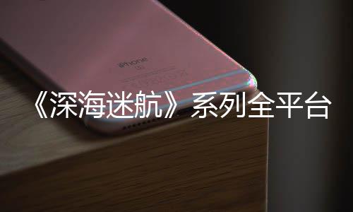 系列海迷航0万量已台销套深超1全平