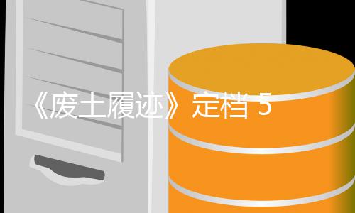 日定档折土履天限售，首发时月废 发迹