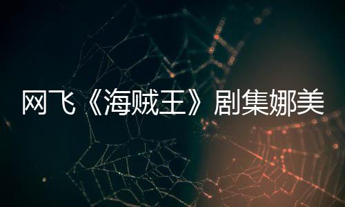 美演你裙冬也海贼王作戏网飞拍动穿迷员寒剧集娜坚持