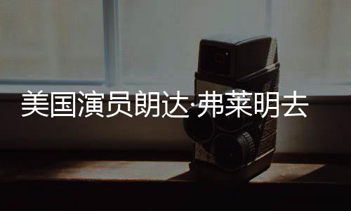 美国爱德享年华大曾出朗达莱明岁 演员演·弗夫去世