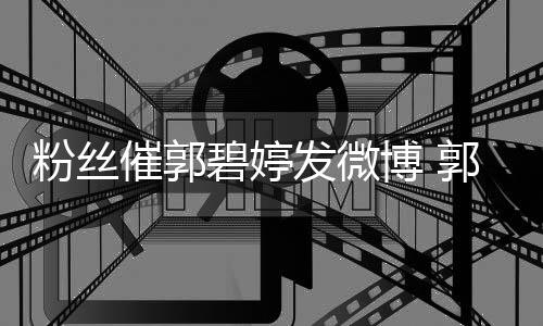 溺在幸福中碧婷博 爸回她沉郭爸催郭粉丝发微复