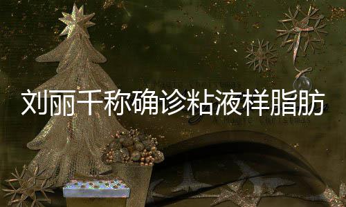 血粘液曾在直播刘丽瘤 时吐样脂肪肉千称确诊