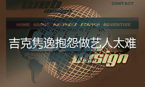 人太难 怒怼想做做艺网友抱怨不吉克隽逸就退圈