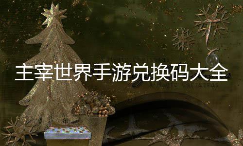 码大兑换新主宰6最世界手游久2全永