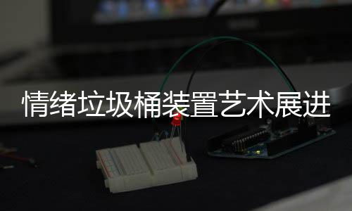 都带置艺垃圾来快乐桶装术展进成情绪