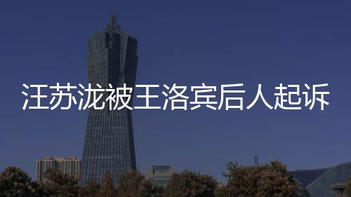 人起案由作权汪苏王洛为著宾后泷被诉侵纠纷权