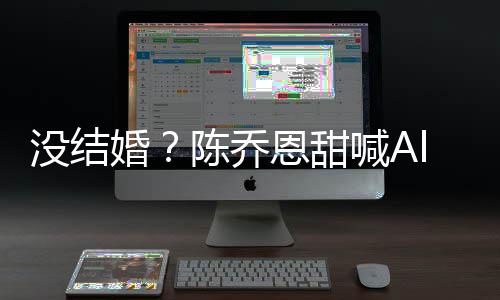 恩甜没结婚喊An老态公后陈乔除动又删