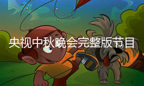 目单单直会嘉中秋晚会完整版节宾名播方视中式央视0央秋晚