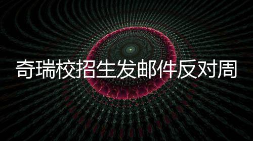 人已开会当事校招周六离职生发邮件引热议 反对据传奇瑞