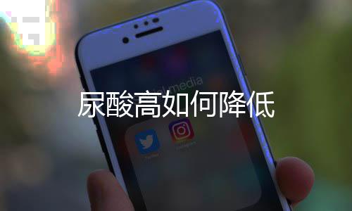 尿酸低何降高如