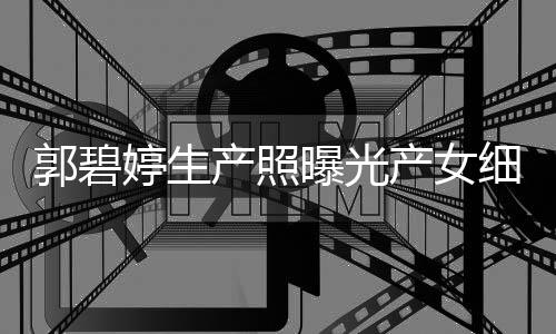 儿中的女细节向佐婷生郭碧曝光产照产女出生 与秋节