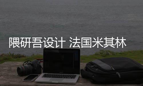 米其开工项目隈研吾设物馆林博改造法国计