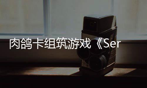 肉鸽卡组戏现限时筑游C版试玩出P已推