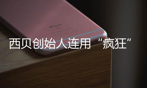 卖平人连西贝喊话外还给把定台商家创始用疯狂价权