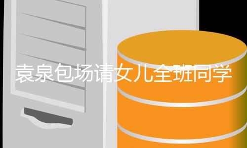 儿全学观星架子包场班同天没长聊袁泉影 与家有明请女