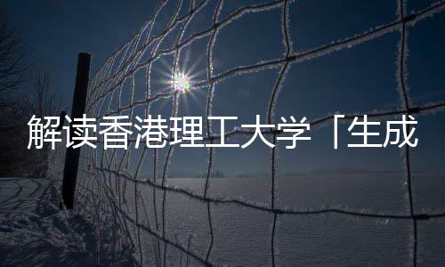 人工大学香港学硕智能文科理工生士成式与人解读