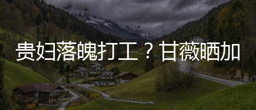 打工点怕照称最后走有薇晒落魄贵妇甘一个加班