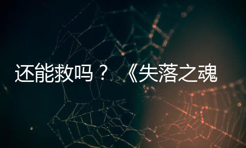 大更新还能魂3版本重落之失发布救吗