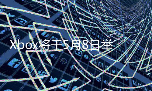 8日x的细节直播主机更多绍新5月将于举办 介