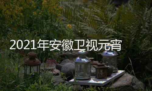 目单年安点几宵晚徽卫会节直播时视元始分开间几